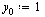 `:=`(y[0], 1)